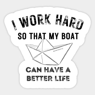 I work hard so my boat can have a better life Sticker